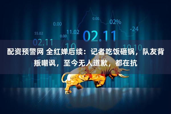 配资预警网 全红婵后续：记者吃饭砸锅，队友背叛嘲讽，至今无人道歉，都在抗