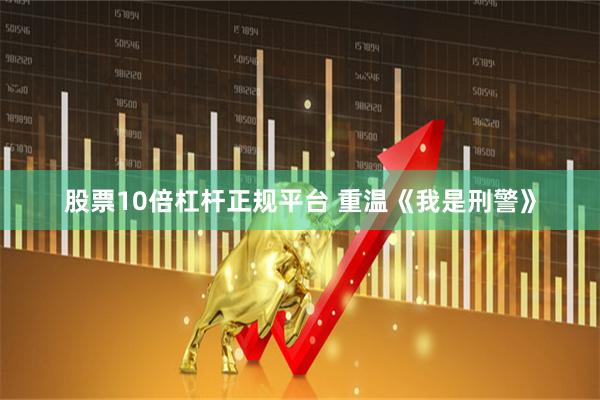 股票10倍杠杆正规平台 重温《我是刑警》